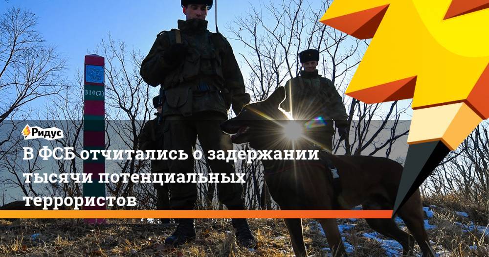 Владимир Кулишов - В ФСБ отчитались о задержании тысячи потенциальных террористов - ridus.ru - Россия