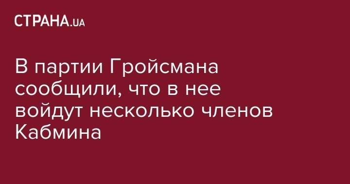 Владимир Гройсман - В партии Гройсмана сообщили, что в нее войдут несколько членов Кабмина - strana.ua - Украина