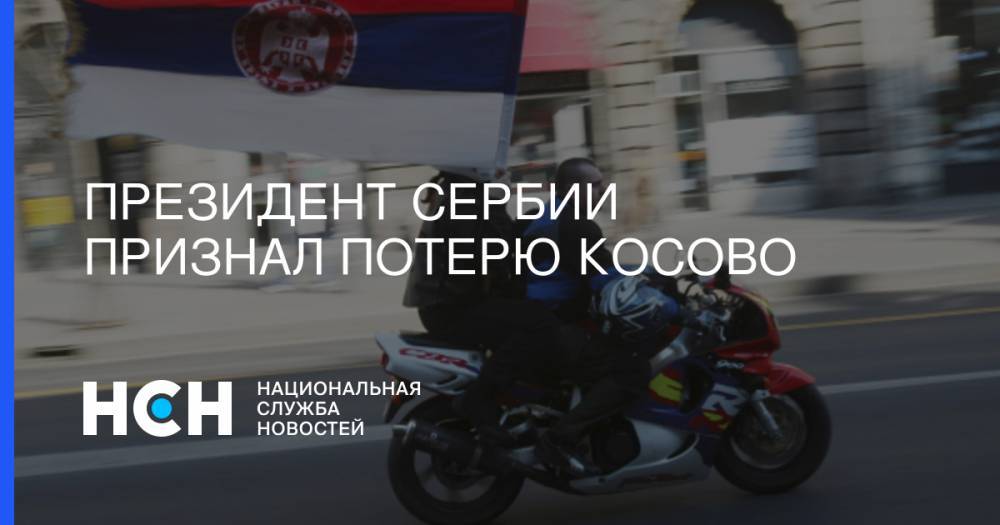 Президент Сербии признал потерю Косово - nsn.fm - Россия - Сербия - Белград - Косово