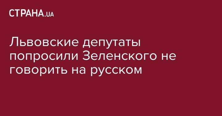 Владимир Зеленский - Львовские депутаты попросили Зеленского не говорить на русском - strana.ua - Украина - Львов