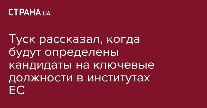 Дональд Туск - Туск рассказал, когда будут определены кандидаты на ключевые должности в институтах ЕС - strana.ua