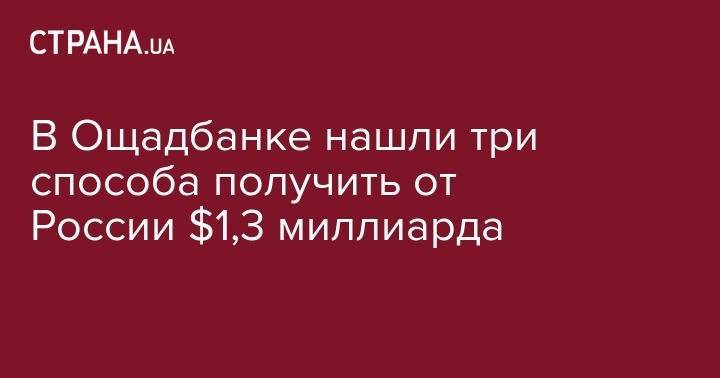 В Ощадбанке нашли три способа получить от России $1,3 миллиарда - strana.ua - Россия - Крым - Париж