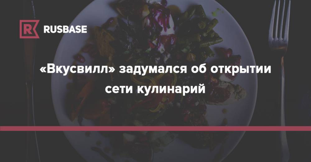 «Вкусвилл» задумался об открытии сети кулинарий - rb.ru - Москва