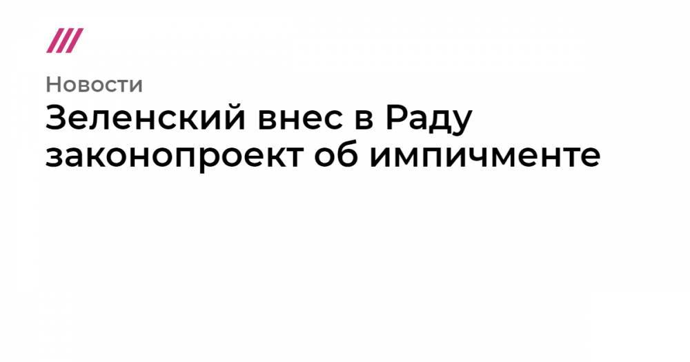 Петр Порошенко - Алексей Гончаренко - Руслан Стефанчук - Зеленский внес в Раду законопроект об импичменте - tvrain.ru - Украина