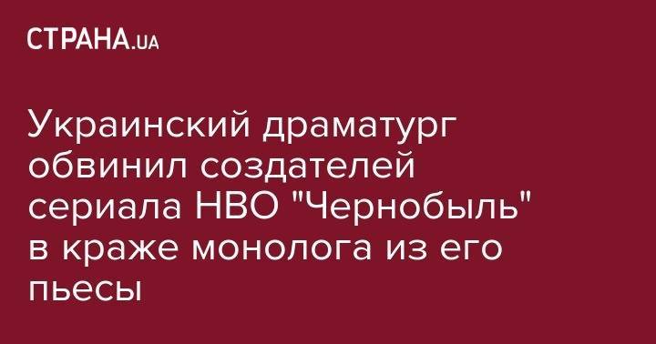 Украинский драматург обвинил создателей сериала HBO "Чернобыль" в краже монолога из его пьесы - strana.ua - Украина - Львов