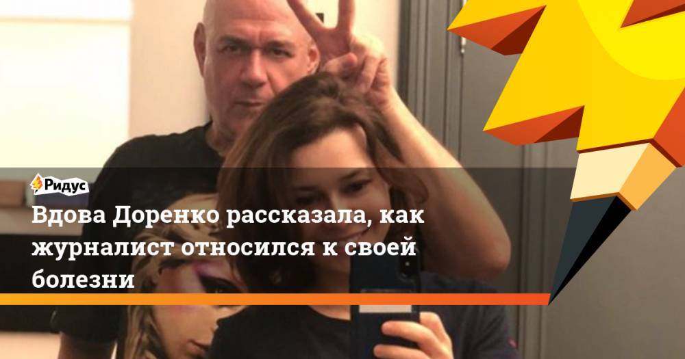 Сергей Доренко - Вдова Доренко рассказала, как журналист относился к своей болезни - ridus.ru