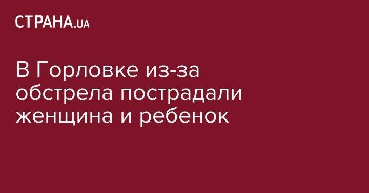 В Горловке из-за обстрела пострадали женщина и ребенок - strana.ua - обл. Донецкая - Горловка