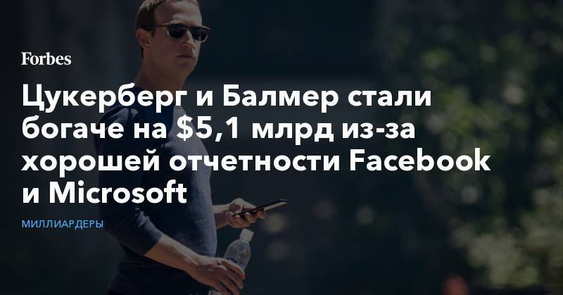 Марк Цукерберг - Цукерберг и Балмер стали богаче на $5,1 млрд из-за хорошей отчетности Facebook и Microsoft - forbes.ru