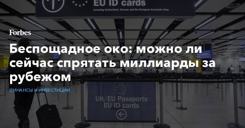 Беспощадное око: можно ли сейчас спрятать миллиарды за рубежом - forbes.ru - Россия - Англия - Кипр