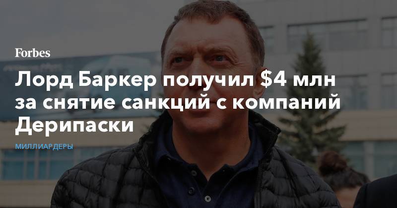 Олег Дерипаска - Лорд Баркер получил $4 млн за снятие санкций с компаний Дерипаски - forbes.ru - Москва - Россия - США - Вашингтон - Англия - Лондон