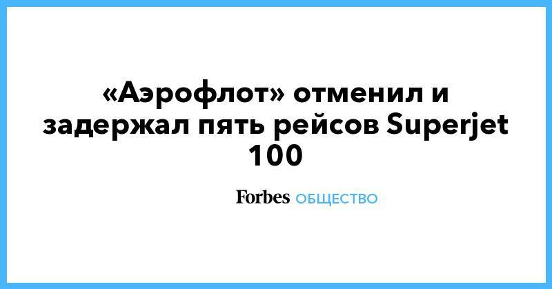 «Аэрофлот» отменил и задержал пять рейсов Superjet 100 - forbes.ru - Москва - Ростов-На-Дону