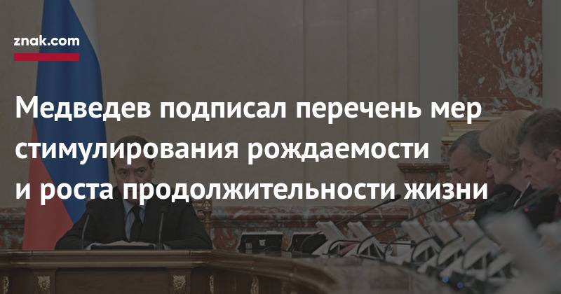 Дмитрий Медведев - Медведев подписал перечень мер стимулирования рождаемости и&nbsp;роста продолжительности жизни - znak.com - Россия