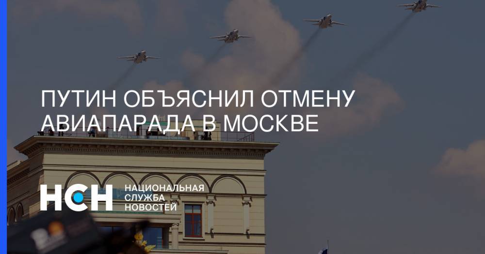 Владимир Путин - Евгений Тишковец - Путин объяснил отмену авиапарада в Москве - nsn.fm - Москва - Россия - Московская обл.