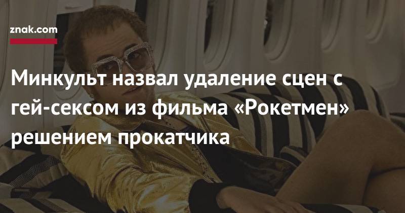 Элтон Джон - Владимир Мединский - Минкульт назвал удаление сцен с гей-сексом из фильма «Рокетмен» решением прокатчика - znak.com - Россия