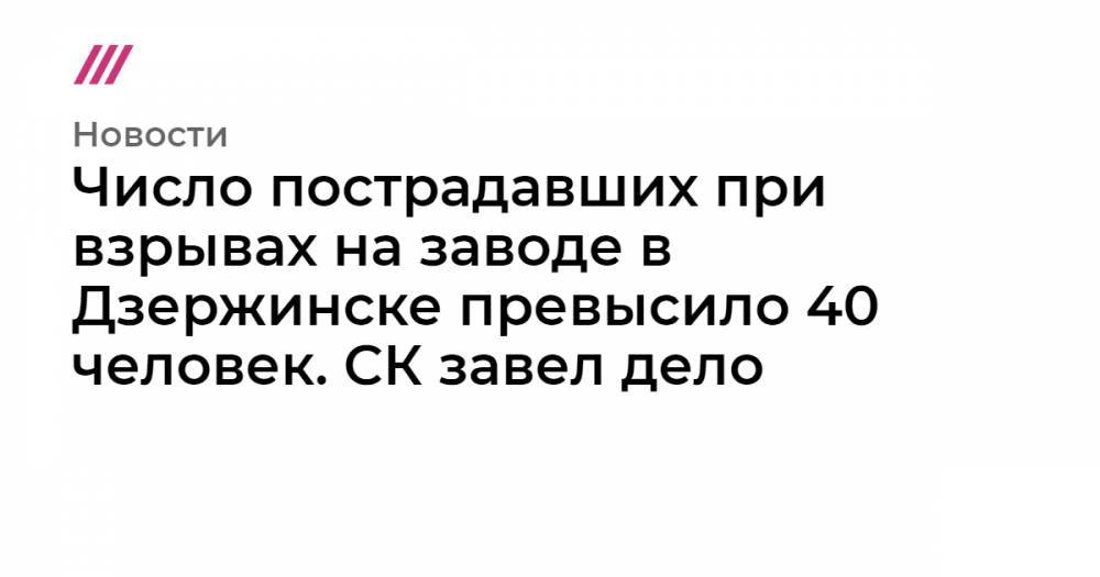 Число пострадавших при взрывах на заводе в Дзержинске превысило 40 человек. СК завел дело - tvrain.ru - Россия - Дзержинск
