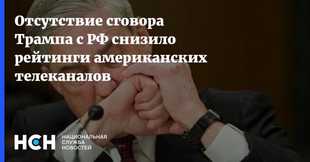 Дональд Трамп - Роберт Мюллер - Отсутствие сговора Трампа с РФ снизило рейтинги американских телеканалов - nsn.fm - Москва - Россия - Washington