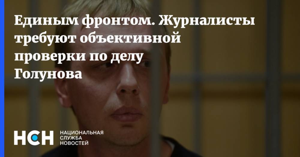 Иван Голунов - Единым фронтом. Журналисты требуют объективной проверки по делу Голунова - nsn.fm