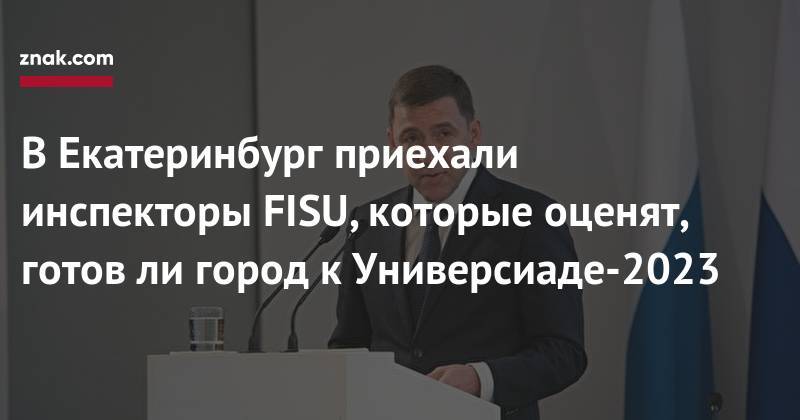 Олег Матыцин - В&nbsp;Екатеринбург приехали инспекторы FISU, которые оценят, готов&nbsp;ли город к&nbsp;Универсиаде-2023 - znak.com - Екатеринбург - Свердловская обл. - Уральск