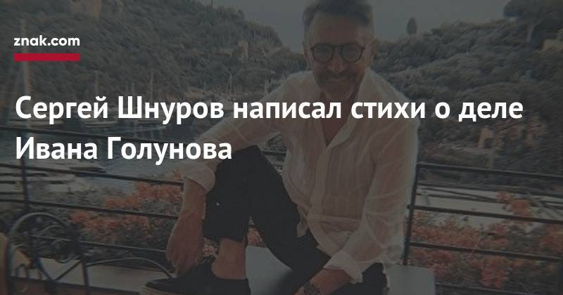Иван Голунов - Сергей Шнуров - Сергей Шнуров написал стихи о&nbsp;деле Ивана Голунова - znak.com - Екатеринбург - Архангельская обл.