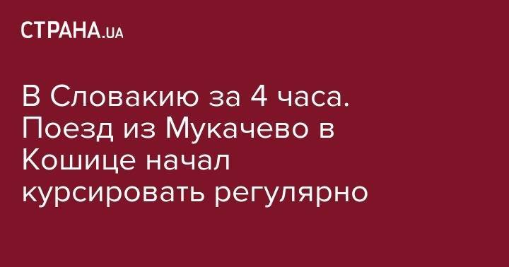 В Словакию за 4 часа. Поезд из Мукачево в Кошице начал курсировать регулярно - strana.ua - Украина - Будапешт - Словакия