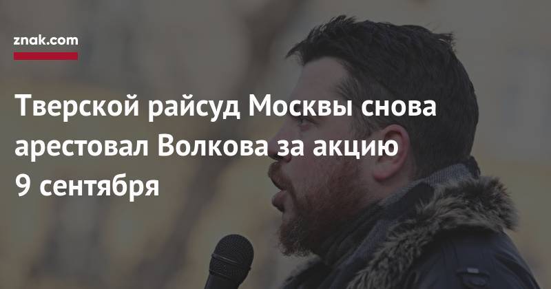 Алексей Навальный - Леонид Волков - Тверской райсуд Москвы снова арестовал Волкова за&nbsp;акцию 9&nbsp;сентября - znak.com - Москва - Россия - Санкт-Петербург - Тверь - Вильнюс