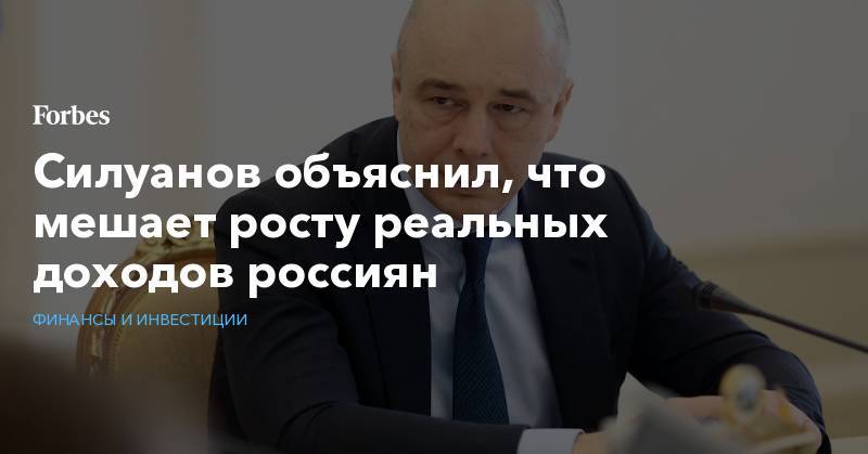 Антон Силуанов - Силуанов объяснил, что мешает&nbsp;росту реальных доходов россиян - forbes.ru