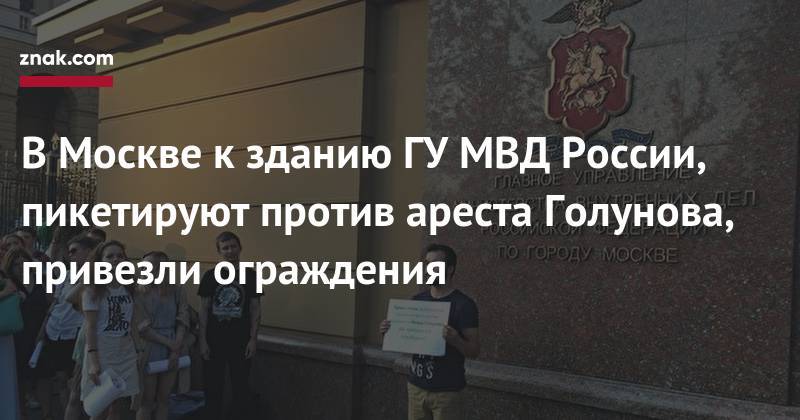 Иван Голунов - В Москве к зданию ГУ МВД России, пикетируют против ареста Голунова, привезли ограждения - znak.com - Москва - Россия