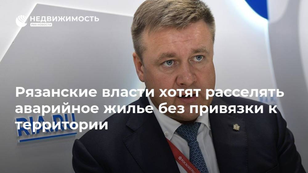 Николай Любимов - Рязанские власти хотят расселять аварийное жилье без привязки к территории - realty.ria.ru - Москва - Рязанская обл.