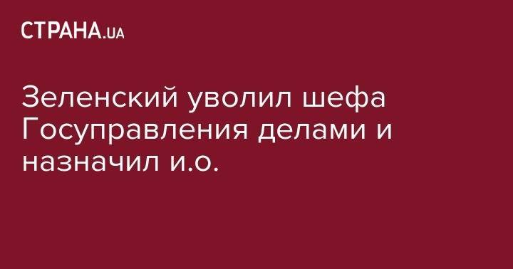 Владимир Зеленский - Петр Порошенко - Сергей Борзов - Зеленский уволил шефа Госуправления делами и назначил и.о. - strana.ua - Украина