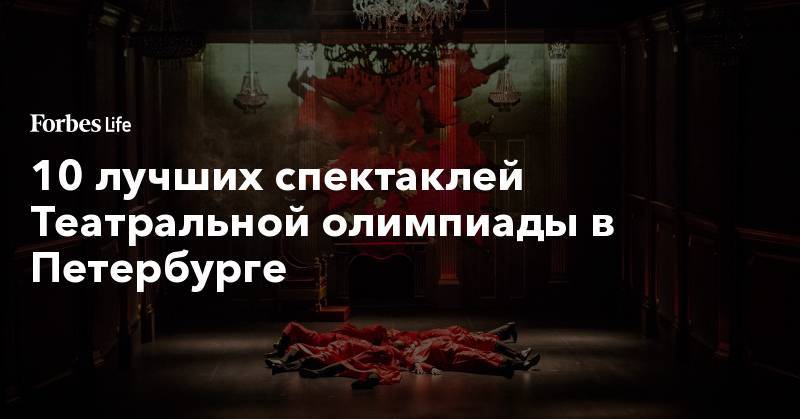 Валерий Фокин - 10 лучших спектаклей Театральной олимпиады в Петербурге - forbes.ru - Россия - Япония - Греция