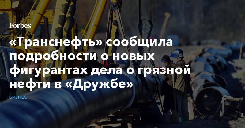 Игорь Демин - «Транснефть» сообщила подробности о новых фигурантах дела о грязной нефти в «Дружбе» - forbes.ru - Самара