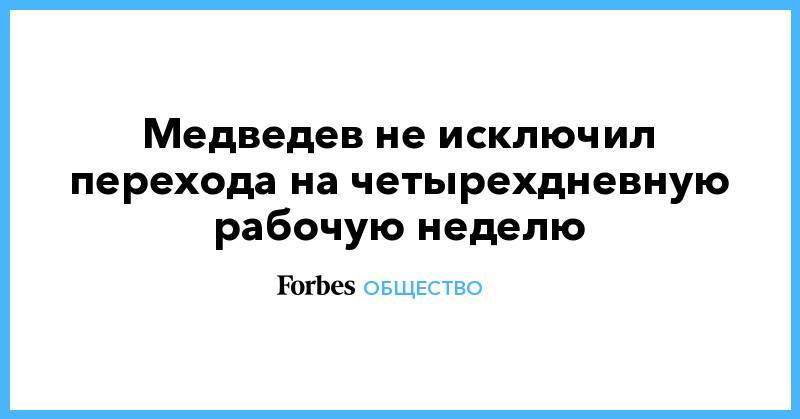 Дмитрий Медведев - Генри Форд - Медведев не исключил перехода на четырехдневную рабочую неделю - forbes.ru - США - Женева