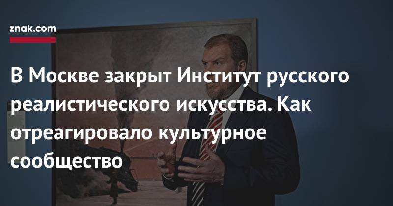 Дмитрий Ананьев - Алексей Ананьев - В&nbsp;Москве закрыт Институт русского реалистического искусства. Как отреагировало культурное сообщество - znak.com - Москва