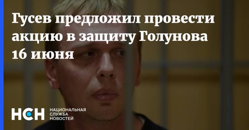 Иван Голунов - Павел Гусев - Гусев предложил провести акцию в защиту Голунова 16 июня - nsn.fm - Москва - Россия