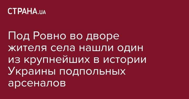 Под Ровно во дворе жителя села нашли один из крупнейших в истории Украины подпольных арсеналов - strana.ua - Украина - Ровенская обл.