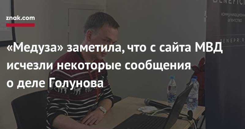 Иван Голунов - «Медуза» заметила, что с&nbsp;сайта МВД исчезли некоторые сообщения о&nbsp;деле Голунова - znak.com