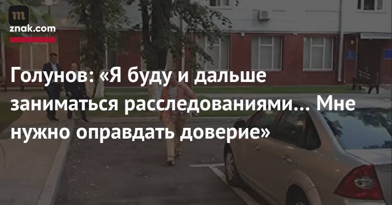 Иван Голунов - Голунов: «Я&nbsp;буду и&nbsp;дальше заниматься расследованиями… Мне нужно оправдать доверие» - znak.com - Москва