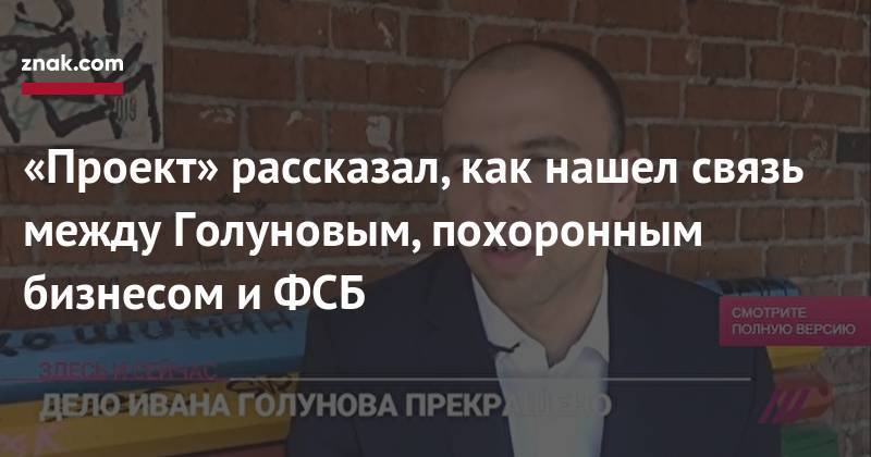 Иван Голунов - Михаил Рубин - «Проект» рассказал, как нашел связь между Голуновым, похоронным бизнесом и&nbsp;ФСБ - znak.com - Москва - Московская обл.