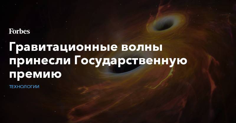 Альберт Эйнштейн - Гравитационные волны принесли Государственную премию - forbes.ru - Россия
