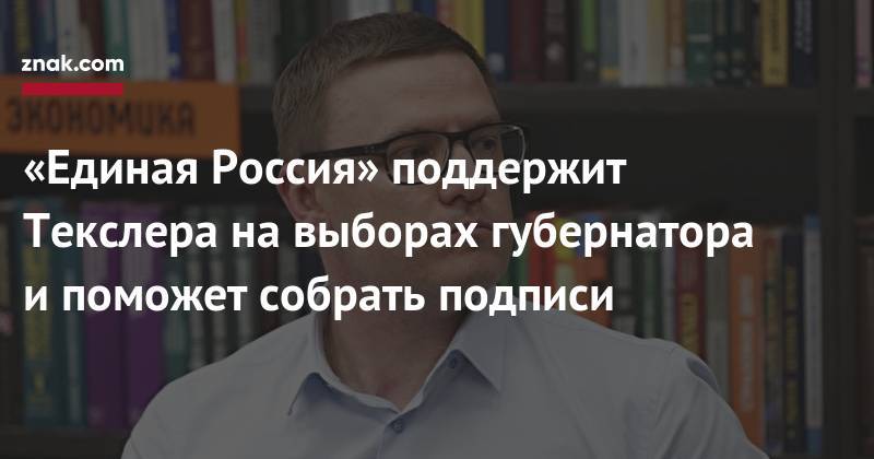 Алексей Текслер - «Единая Россия» поддержит Текслера на&nbsp;выборах губернатора и&nbsp;поможет собрать подписи - znak.com - Россия - Челябинская обл.
