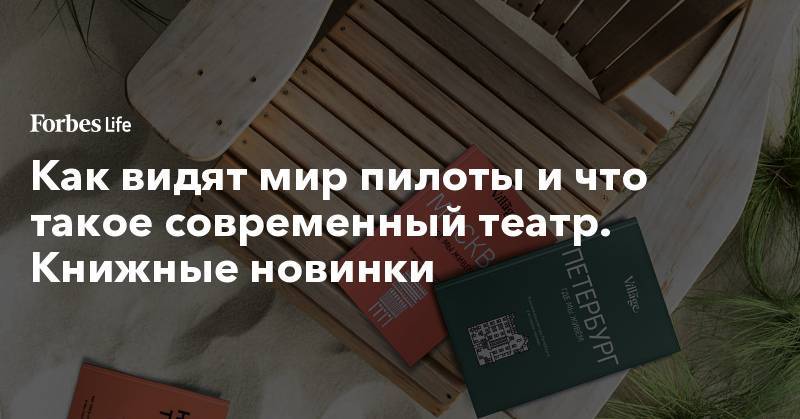 Как видят мир пилоты и что такое современный театр. Книжные новинки - forbes.ru - Норвегия - Россия