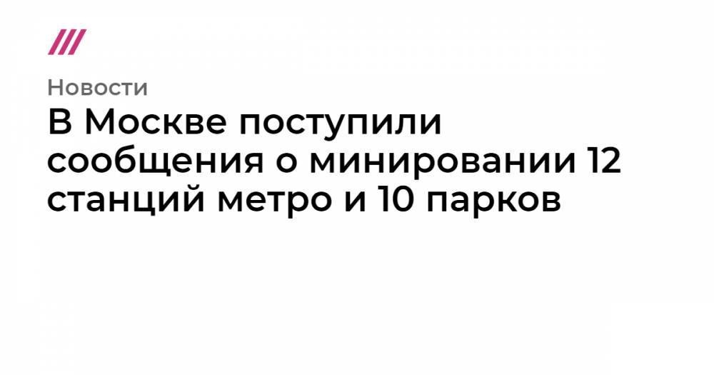 Иван Голунов - В Москве поступили сообщения о минировании 12 станций метро и 10 парков - tvrain.ru - Москва