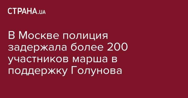 Иван Голунов - В Москве полиция задержала более 200 участников марша в поддержку Голунова - strana.ua - Москва - Россия