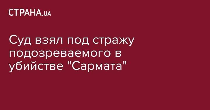 Сергей Вовк - Суд взял под стражу подозреваемого в убийстве "Сармата" - strana.ua - Киев