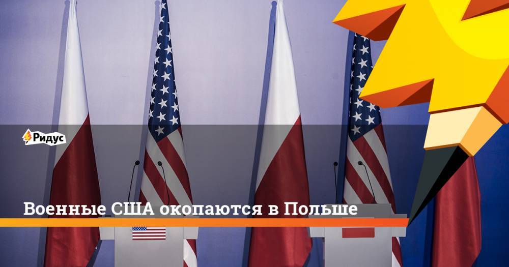 Дональд Трамп - Анджей Дуда - Военные США окопаются в Польше - ridus.ru - США - Германия - Польша