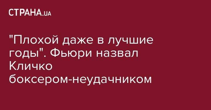 Фьюри Тайсон - Владимир Кличко - "Плохой даже в лучшие годы". Фьюри назвал Кличко боксером-неудачником - strana.ua - Украина - Англия