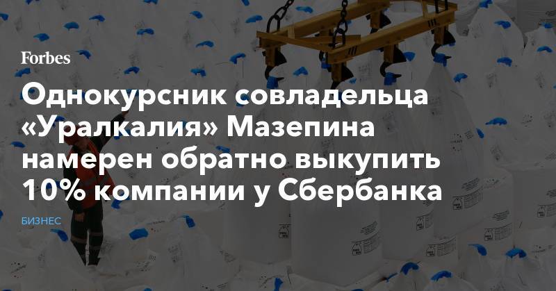 Однокурсник совладельца «Уралкалия» Мазепина намерен обратно выкупить 10% компании у Сбербанка - forbes.ru - Кипр