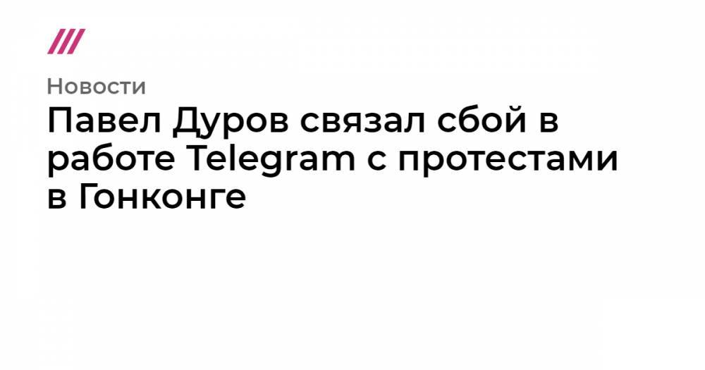 Павел Дуров связал сбой в работе Telegram с протестами в&nbsp;Гонконге - tvrain.ru - Китай - Гонконг - Гонконг