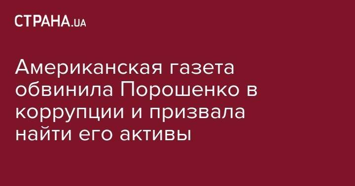 Петр Порошенко - Олег Гладковский - Американская газета обвинила Порошенко в коррупции и призвала найти его активы - strana.ua - США - Washington