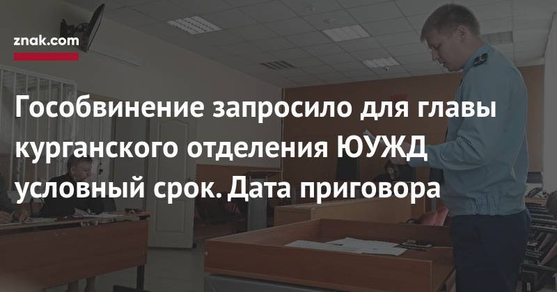Гособвинение запросило для главы курганского отделения ЮУЖД условный срок. Дата приговора - znak.com - Россия - Курган - Зауралья